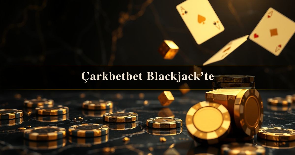 Çarkbetbet Blackjack’te